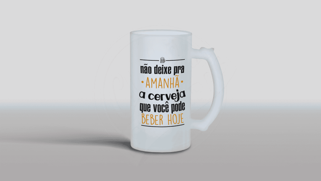 ARTE PARA CHOPE - NÃO DEIXE PRA AMANHÃ A CERVEJA QUE VOCÊ PODE BEBER HOJE-8