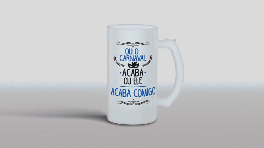 ARTE PARA CHOPE - OU O CARNAVAL ACABA OU ELE ACABA COMIGO-21