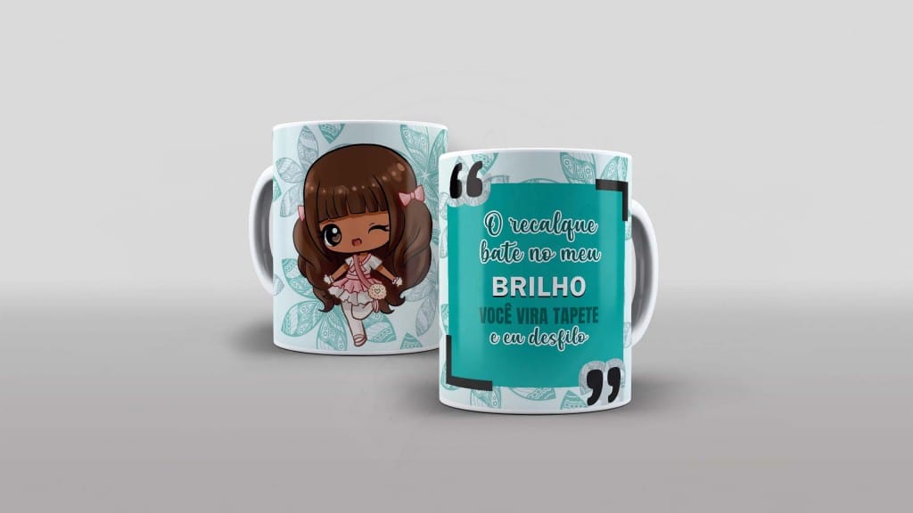 ARTE PARA CANECA O RECALQUE BATE NO MEU BRILHO VOCÊ VIRA TAPETE E EU DESFILO-471