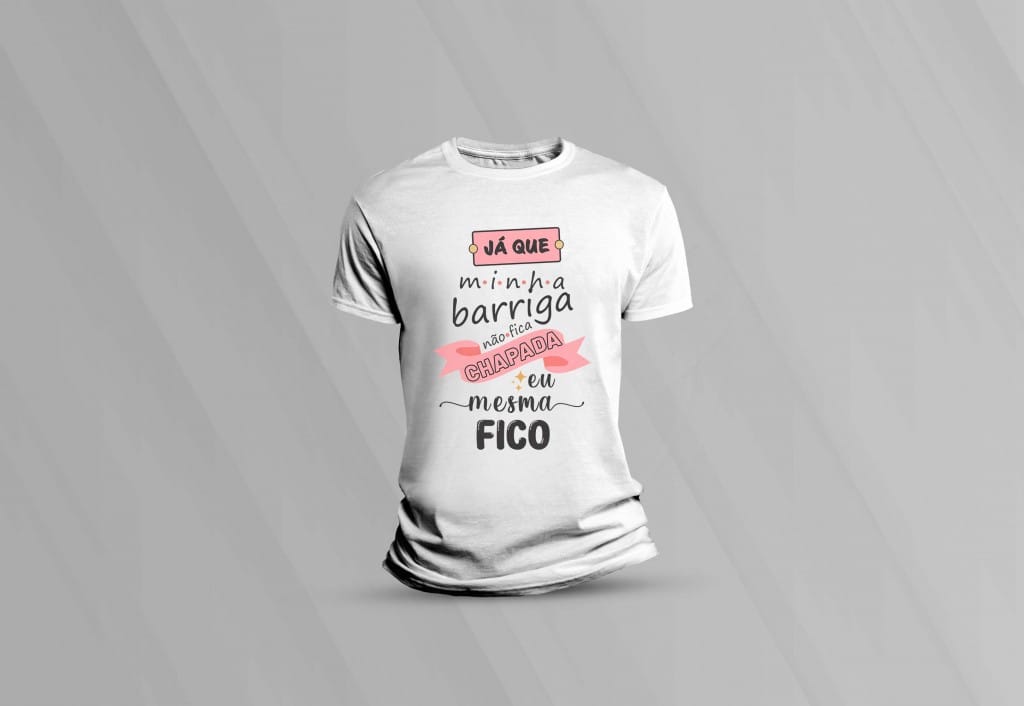 ARTE PARA CAMISETA - JÁ QUE MINHA BARRIGA NÃO FICA CHAPADA EU MESMA FICO-1299