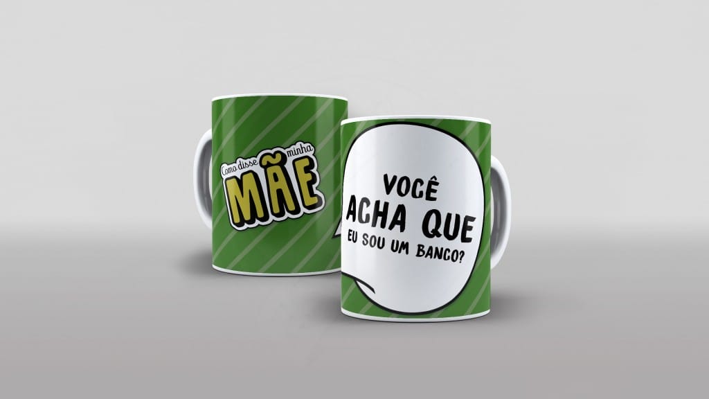 ARTE PARA CANECAS COMO DISSE MÃE - VOCÊ ACHA QUE EU SOU UM BANCO  - 16-1756