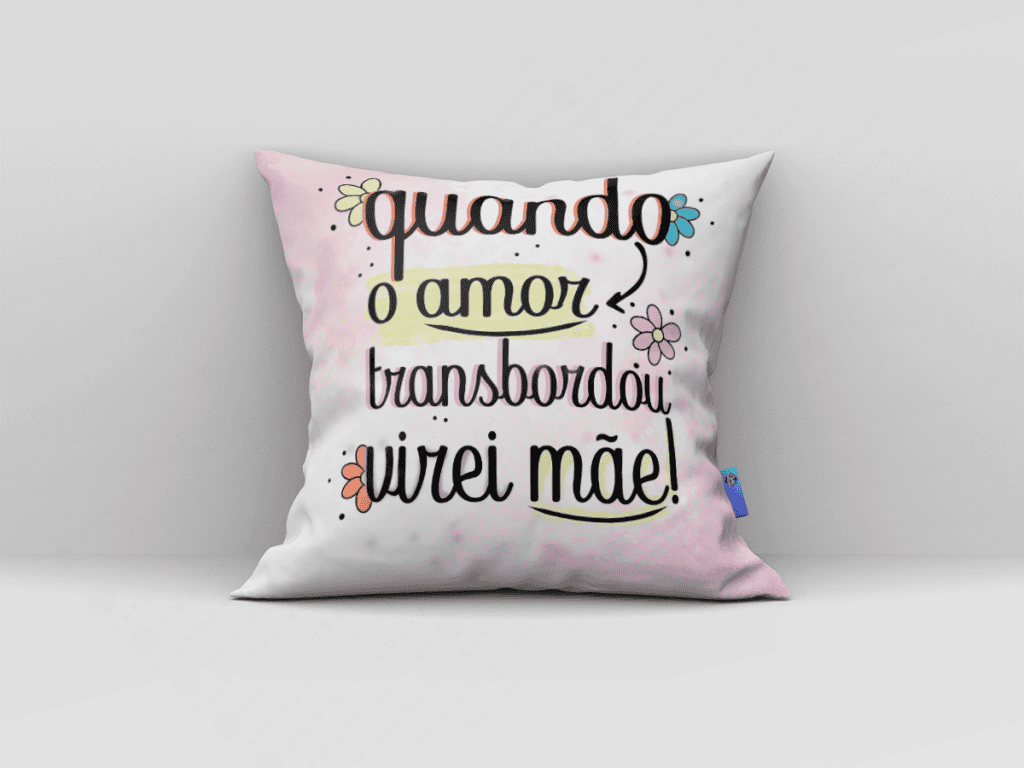 ARTE PARA ALMOFADA - QUANDO O AMOR TRANSBORDOU, VIREI MÃE-3649